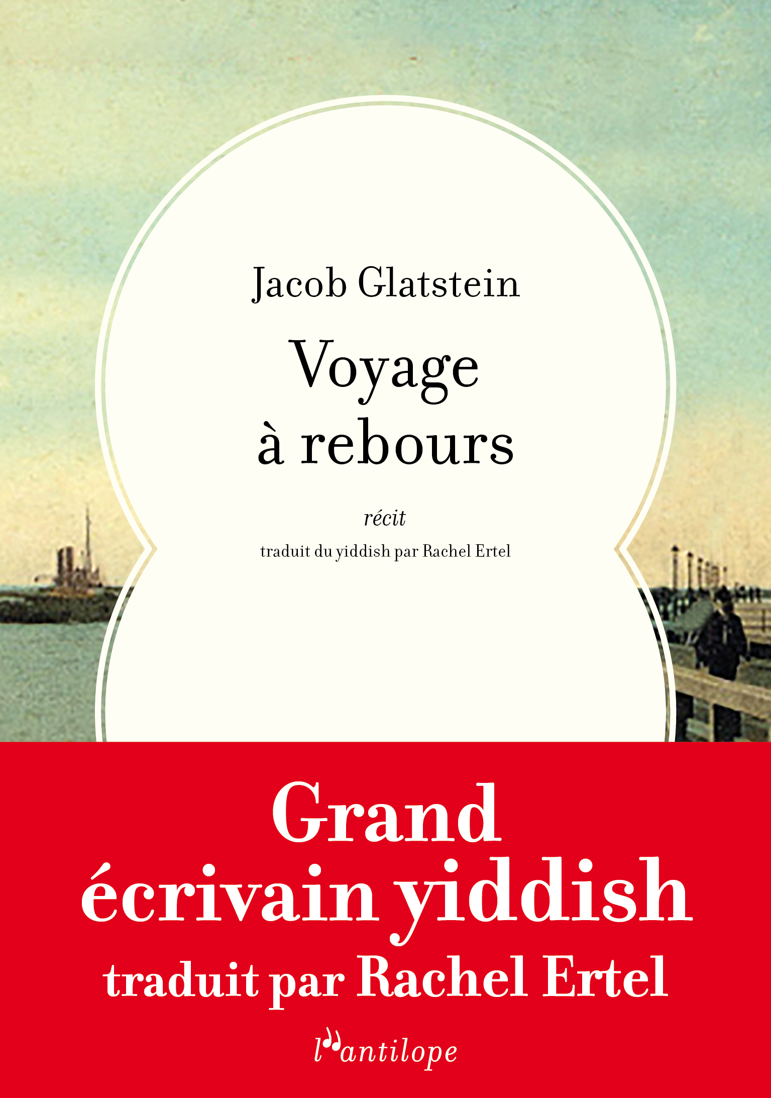 "Voyage à rebours", Jacob Glatstein, traduit du yiddish par Rachel Ertel, L'antilope, 5 janvier 2023